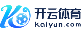 【开云体育】开云体育官网_KAIYUN SPORTS_开云体育APP下载